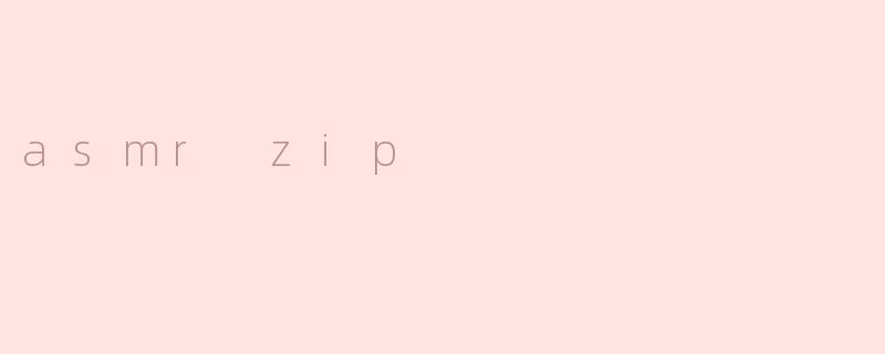 asmr zip